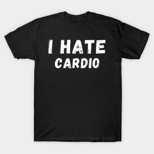 I Hate Cardio - I don't like Cardio T-Shirt